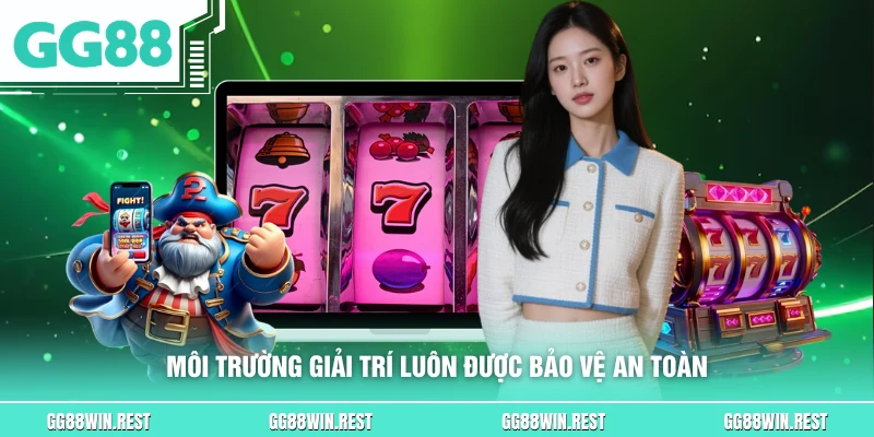 Môi trường giải trí luôn được bảo vệ an toàn