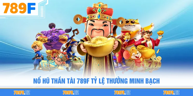 Nổ hũ thần tài 789F tỷ lệ thưởng minh bạch