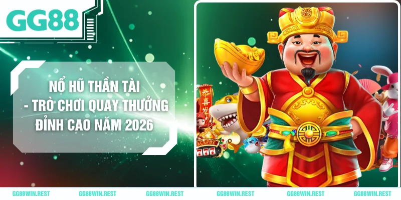 Nổ Hũ Thần Tài - Trò Chơi Quay Thưởng Đỉnh Cao Năm 2026