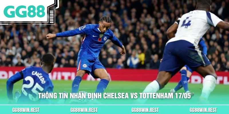 Thông tin nhận định Chelsea vs Tottenham 17/05