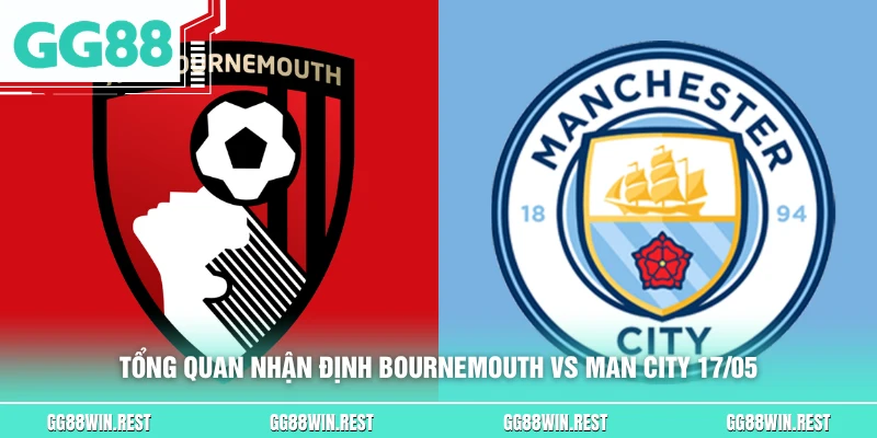 Tổng quan nhận định Bournemouth vs Man City 17/05